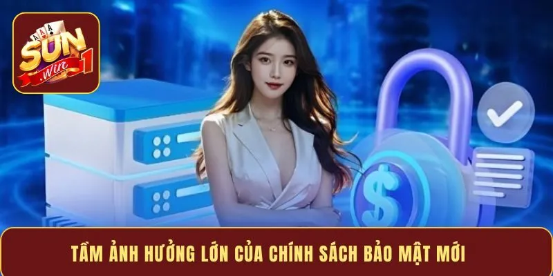 Tầm ảnh hưởng lớn của chính sách bảo mật mới